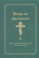 Book of Akathists Volume II: To Our Saviour, the Holy Spirit, the Mother of God, and Various Saints 088465141X Book Cover