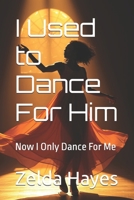 I Used to Dance For Him: Now I Only Dance For Me B0GXKW8GTH Book Cover