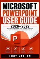 MICROSOFT POWERPOINT USER GUIDE 2026–2027: The Complete Beginner-to-Advanced Handbook for Creating Professional Presentations, Mastering Templates, ... AI Features, and Productivity Workflows B0HGYVCFXV Book Cover