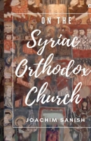 ON THE SYRIAC ORTHODOX CHURCH B0CST6RYRP Book Cover