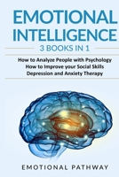 Emotional Intelligence: 3 Books in 1: How to Analyze People with Psychology, How to Improve your Social Skills, Depression and Anxiety Therapy 1690020156 Book Cover