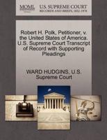Robert H. Polk, Petitioner, v. the United States of America. U.S. Supreme Court Transcript of Record with Supporting Pleadings 1270353829 Book Cover