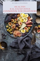 HEALTHY BALANCED BITES COOKBOOK FOR BEGINNERS: "The Harmonious Kitchen: A Beginner's Guide to Balanced Eating for Vibrant Health" B0CQKJ3RGN Book Cover