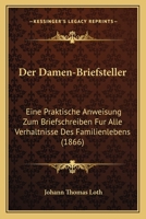 Der Damen-Briefsteller: Eine praktische Anweisung zum Briefschreiben für alle Verhältnisse des Familienlebens 1160429030 Book Cover
