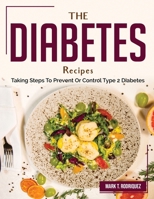 The Diabetes Recipes: Taking Steps To Prevent Or Control Type 2 Diabetes 1804383163 Book Cover