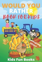 Would You Rather Book For Kids: Thanksgiving Edition | Illustrated - 100+ Interactive Silly Scenarios, Crazy Choices & Hilarious Situations To Enjoy With Kids B08P1H48Y9 Book Cover
