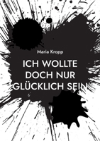 Ich wollte doch nur glücklich sein: wie ein Narzisst und Lügner alles zerstört hat 3734742749 Book Cover