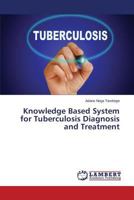 Knowledge Based System for Tuberculosis Diagnosis and Treatment 3659750972 Book Cover
