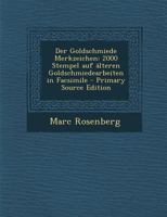 Der Goldschmiede Merkzeichen: 2000 Stempel Auf Alteren Goldschmiedearbeiten in Facsimile - Primary Source Edition 1295757389 Book Cover