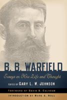 B. B. Warfield: Essays on His Life and Thought 1596380373 Book Cover