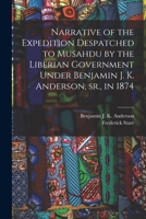 Narrative of the Expedition Despatched to Musahdu by the Liberian Government Under Benjamin J. K. Anderson, Sr. ...in 1874 1015031250 Book Cover