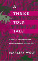 A Thrice-Told Tale: Feminism, Postmodernism, and Ethnographic Responsibility 0804719802 Book Cover