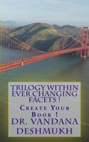 Trilogy Within Ever Changing Facets !: Create Your Book ! 1974043304 Book Cover