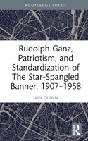 Rudolph Ganz, Patriotism, and Standardization of The Star-Spangled Banner, 1907-1958 1032554185 Book Cover