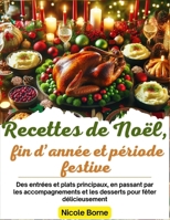 Recettes de Noël, fin d’année et période festive: Des entrées et plats principaux, en passant par les accompagnements et les desserts pour fêter délicieusement (French Edition) B0CPDJCCCW Book Cover