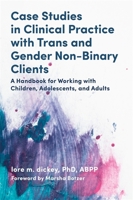 Case Studies in Clinical Practice with Trans and Gender Non-Binary Clients: A Handbook for Working with Children, Adolescents, and Adults 1787751937 Book Cover