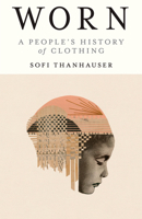 Worn: A People's History of Clothing 0525566732 Book Cover