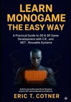 Learn MonoGame the Easy Way: A Practical Guide to 2D & 3D Game Development with C#, .NET, and Reusable Game Systems B0G4LQ499Z Book Cover
