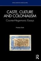 Caste, Culture and Colonialism: Counter-Hegemonic Essays (Critical Humanities Across Cultures) 1041299273 Book Cover
