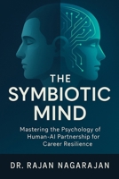 The Symbiotic Mind: Mastering the Psychology of Human-AI Partnership for Career Resilience B0FFHM2XH7 Book Cover