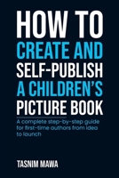 How to Create and Self Publish a Children’s Picture Book: A Complete Step-by-Step Guide for First-Time Authors From Idea to Launch B0G5MQKZTV Book Cover