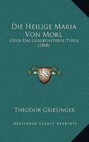 Die Heilige Maria Von Morl: Oder Das Glaubenstreue Tyrol (1868) 1166737799 Book Cover