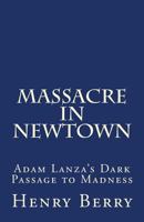Massacre in Newtown: Adam Lanza's Dark Passage to Madness 1482560747 Book Cover
