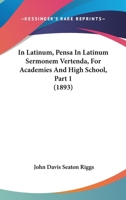 In Latinum: (pensa in Latinum Sermonem Vertenda). for Academies and High Schools; Volume 1 1377356655 Book Cover