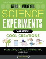 Weird & Wonderful Science Experiments, Volume 2: Cool Creations: Make Slime, Crystals, Invisible Ink, and More! 1942875584 Book Cover