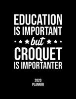 Education Is Important But Croquet Is Importanter 2020 Planner: Croquet Fan 2020 Calendar, Funny Design, 2020 Planner for Croquet Lover, Christmas Gift for Croquet Lover 1677109629 Book Cover