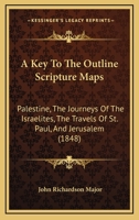 A Key To The Outline Scripture Maps: Palestine, The Journeys Of The Israelites, The Travels Of St. Paul, And Jerusalem 1104238705 Book Cover