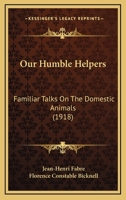 Our Humble Helpers, Familiar Talks on the Domestic Animals 1021223964 Book Cover