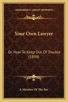 Your Own Lawyer: Or How To Keep Out Of Trouble 1167242882 Book Cover