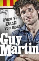 Guy Martin: When You Dead, You Dead: My Adventures as a Road Racing Truck Fitter 0753556669 Book Cover