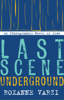 Last Scene Underground: An Ethnographic Novel of Iran 0804796882 Book Cover