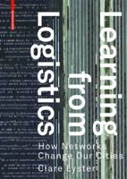 Learning from Logistics: How Networks Change Our Cities 3038214701 Book Cover