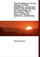 The Excellency of the Liturgy, in Four Discourses, Preached Before the University of Cambridge, in N 1016476051 Book Cover