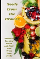 Seeds from the Grower: A Guide to Growing Citrus and Other Food Trees from Seeds B0CCCVL4P5 Book Cover