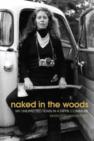 Naked in the Woods: My Unexpected Years in a Hippie Commune 087071807X Book Cover