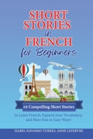 Short Stories in French for Beginners: 10 Compelling Short Stories to Learn French, Expand your Vocabulary, and Have Fun in Easy Ways! 1801540853 Book Cover