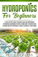 Hydroponics for Beginners: A Step-by-Step Guide to Quickly Build an Inexpensive Hydroponic Gardening System at Own Home: Discover How to Grow Healthy Vegetables, Fruits & Herbs All-Year-Round 1914033094 Book Cover