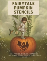 Fairytale Pumpkin Carving Stencils: 50+ Fairies, Gnomes, Dragons, Unicorns, Princesses, Trees and More B08KQYLQDZ Book Cover