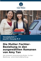 Die Mutter-Tochter-Beziehung in den ausgewählten Romanen von Amy Tan: Die chinesisch-amerikanische Mutter-Tochter-Beziehung - eine kritische Betrachtung 6205851032 Book Cover