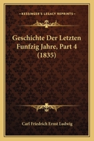 Geschichte Der Letzten Funfzig Jahre, Part 4 (1835) 116118161X Book Cover