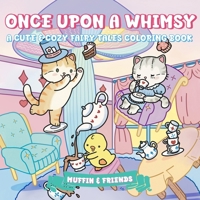 Once Upon a Whimsy: A Cute & Cozy Fairy Tales Coloring Book for Adults and Teens with Muffin and Friends | For Relaxation and Stress Relief 192302924X Book Cover