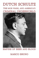 Empire of Beer and Blood: Dutch Schultz, the Mob Wars, and America’s Criminal Underworld B0H1RVPB18 Book Cover