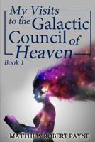 My Visits to the Galactic Council of Heaven Book 1 1684112524 Book Cover