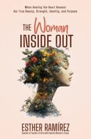 The Woman Inside Out: When Healing the Heart Reveals Our True Beauty, Strength, Identity, and Purpose B0GRPRFTZM Book Cover