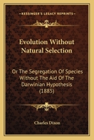 Evolution Without Natural Selection: Or, the Segregation of Species Without the Aid of the Darwinian Hypothesis 116463982X Book Cover