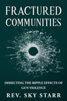 Fractured Communities: Dissecting the Ripple Effects of Gun Violence 1777835232 Book Cover